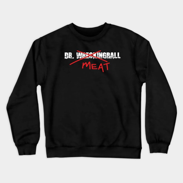 Dr. Meat...I Mean WreckingBall Crewneck Sweatshirt by 3YsMenMedia